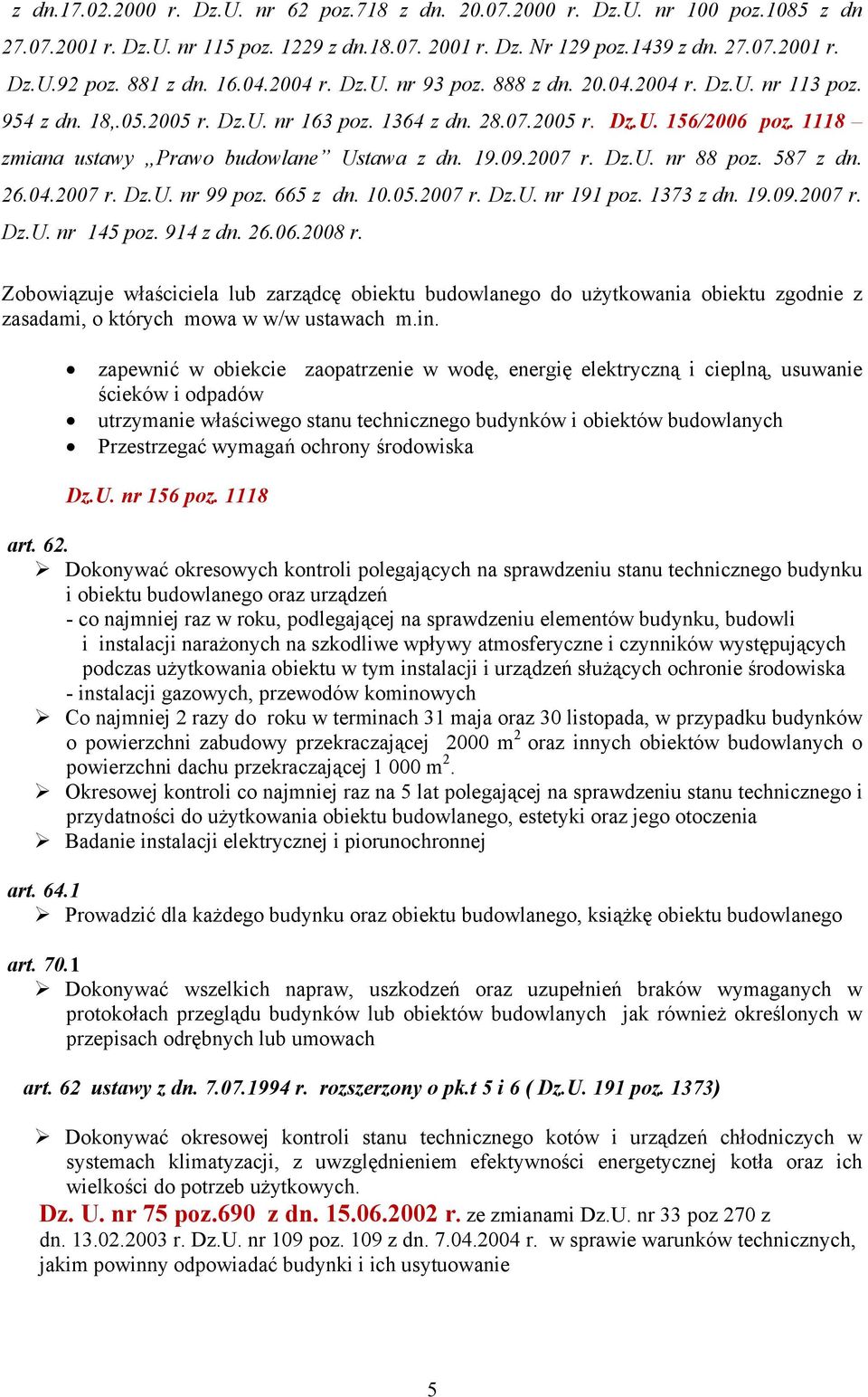 1118 zmiana ustawy Prawo budowlane Ustawa z dn. 19.09.2007 r. Dz.U. nr 88 poz. 587 z dn. 26.04.2007 r. Dz.U. nr 99 poz. 665 z dn. 10.05.2007 r. Dz.U. nr 191 poz. 1373 z dn. 19.09.2007 r. Dz.U. nr 145 poz.