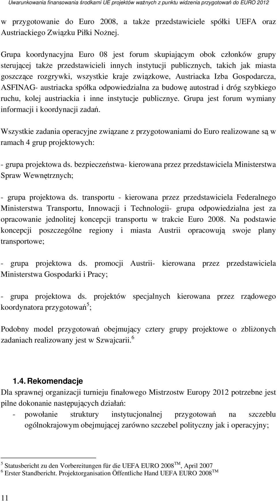 związkowe, Austriacka Izba Gospodarcza, ASFINAG- austriacka spółka odpowiedzialna za budowę autostrad i dróg szybkiego ruchu, kolej austriackia i inne instytucje publicznye.