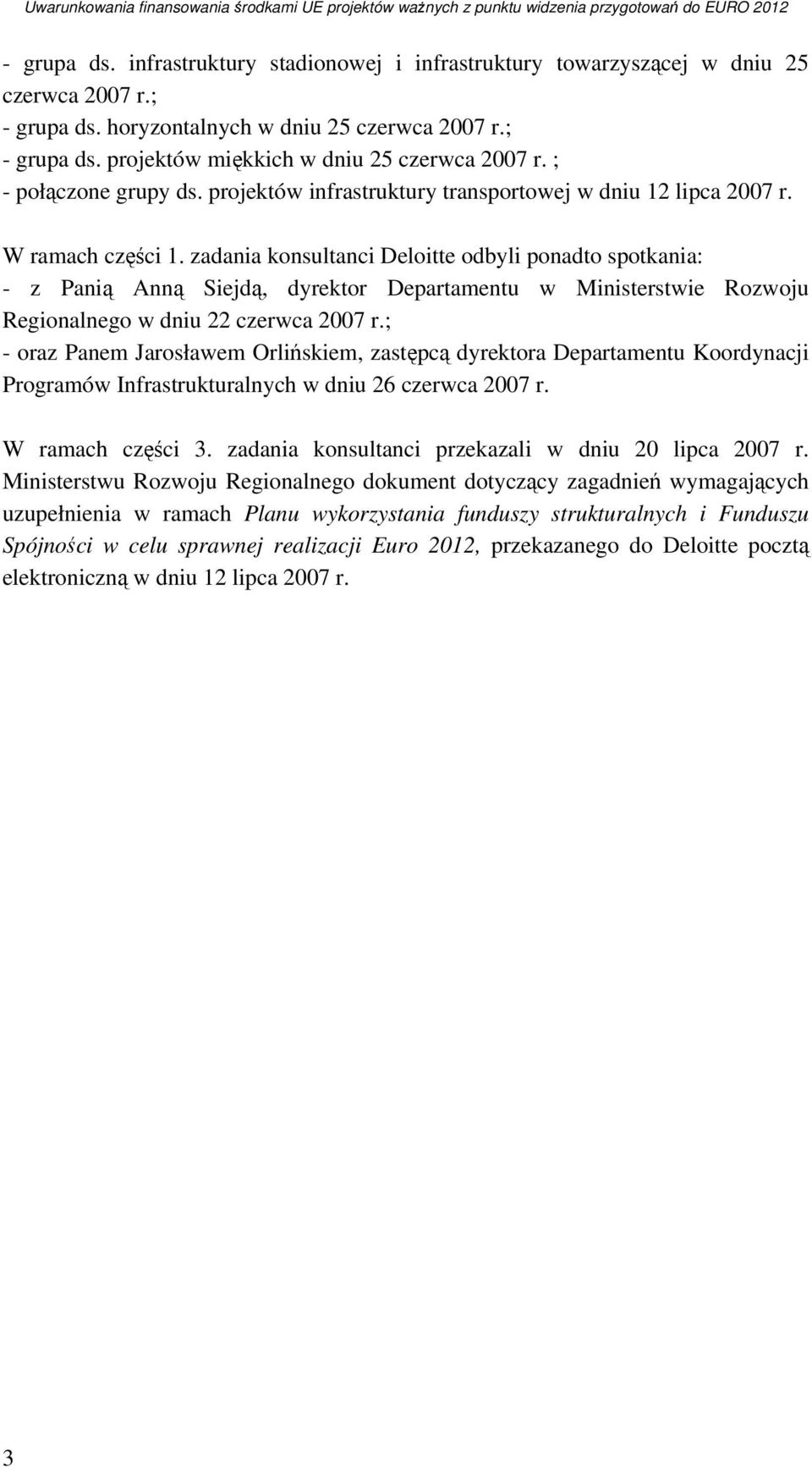 zadania konsultanci Deloitte odbyli ponadto spotkania: - z Panią Anną Siejdą, dyrektor Departamentu w Ministerstwie Rozwoju Regionalnego w dniu 22 czerwca 2007 r.