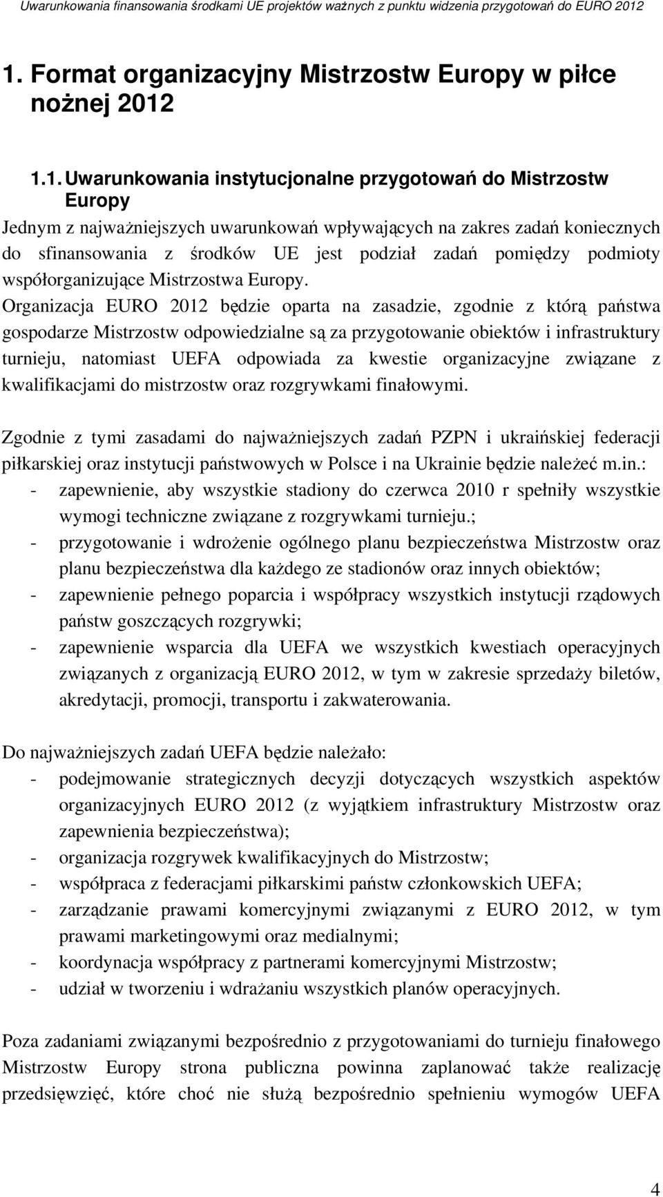 Organizacja EURO 2012 będzie oparta na zasadzie, zgodnie z którą państwa gospodarze Mistrzostw odpowiedzialne są za przygotowanie obiektów i infrastruktury turnieju, natomiast UEFA odpowiada za