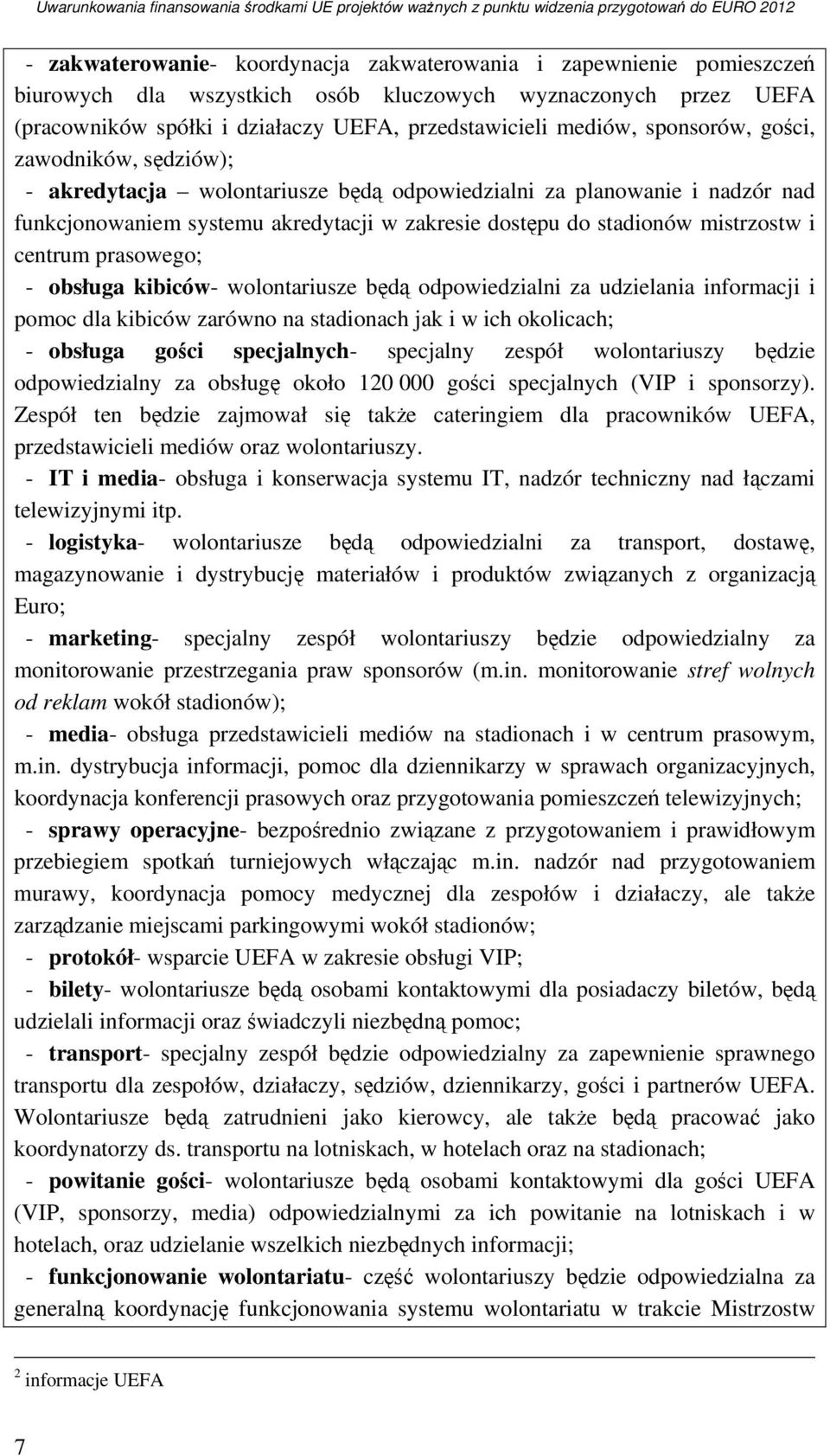 centrum prasowego; - obsługa kibiców- wolontariusze będą odpowiedzialni za udzielania informacji i pomoc dla kibiców zarówno na stadionach jak i w ich okolicach; - obsługa gości specjalnych-