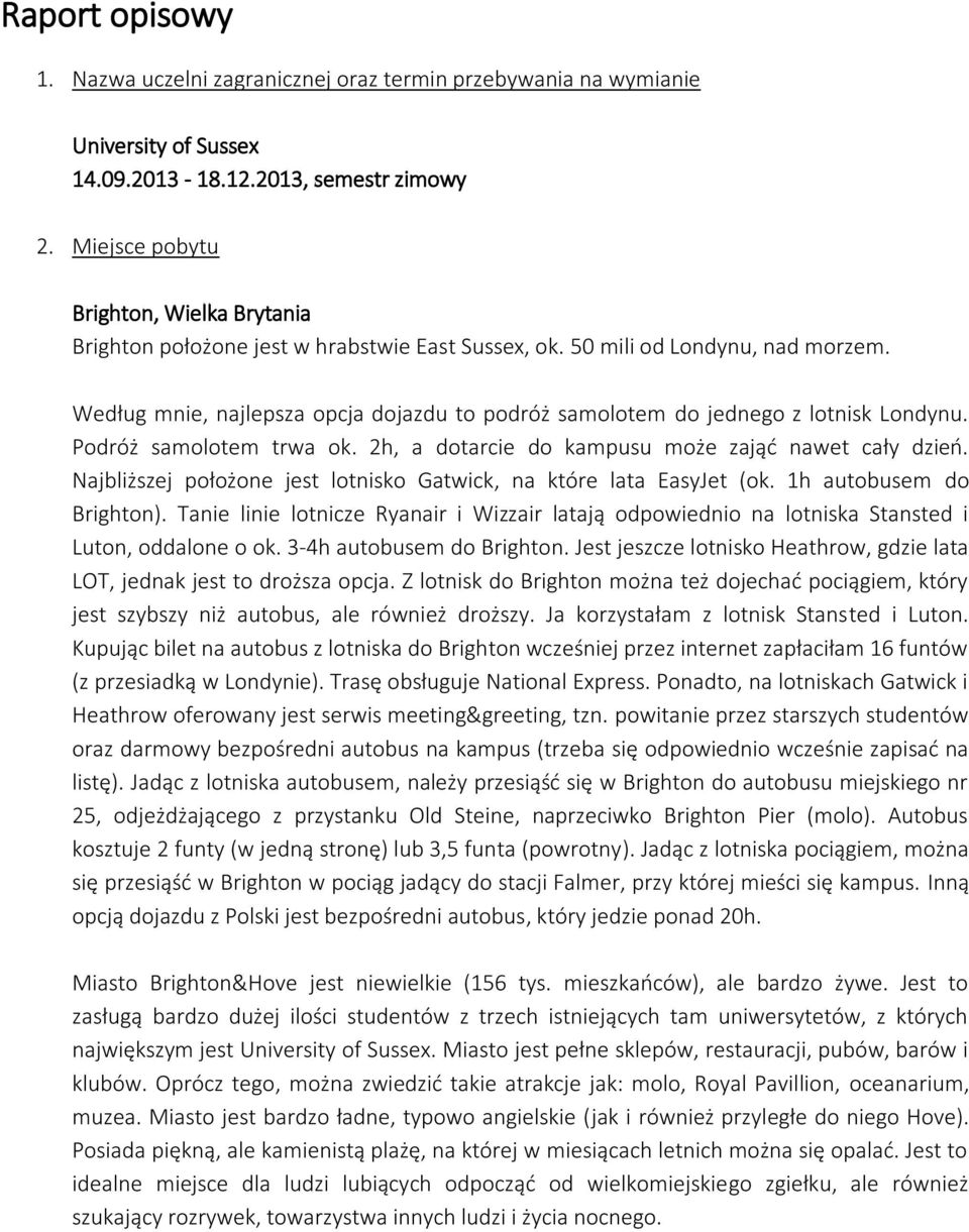 Według mnie, najlepsza opcja dojazdu to podróż samolotem do jednego z lotnisk Londynu. Podróż samolotem trwa ok. 2h, a dotarcie do kampusu może zająć nawet cały dzień.