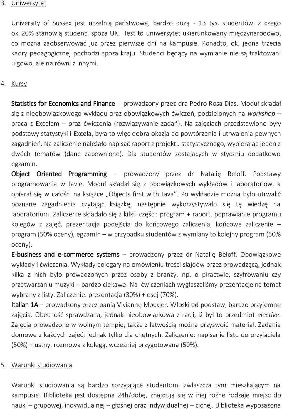 Studenci będący na wymianie nie są traktowani ulgowo, ale na równi z innymi. 4. Kursy Statistics for Economics and Finance - prowadzony przez dra Pedro Rosa Dias.