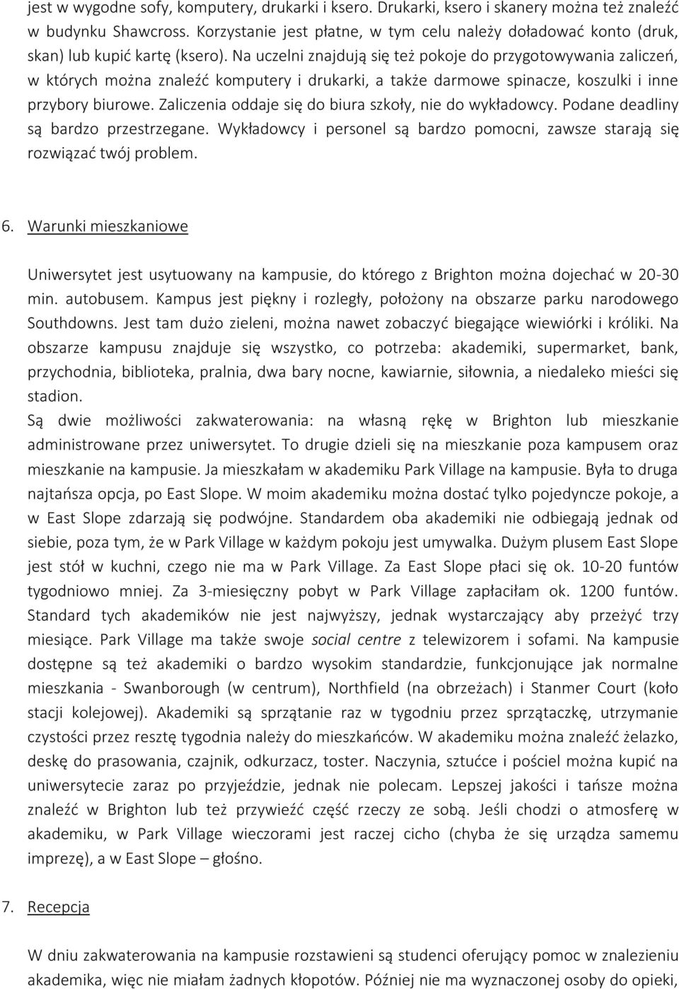 Na uczelni znajdują się też pokoje do przygotowywania zaliczeń, w których można znaleźć komputery i drukarki, a także darmowe spinacze, koszulki i inne przybory biurowe.