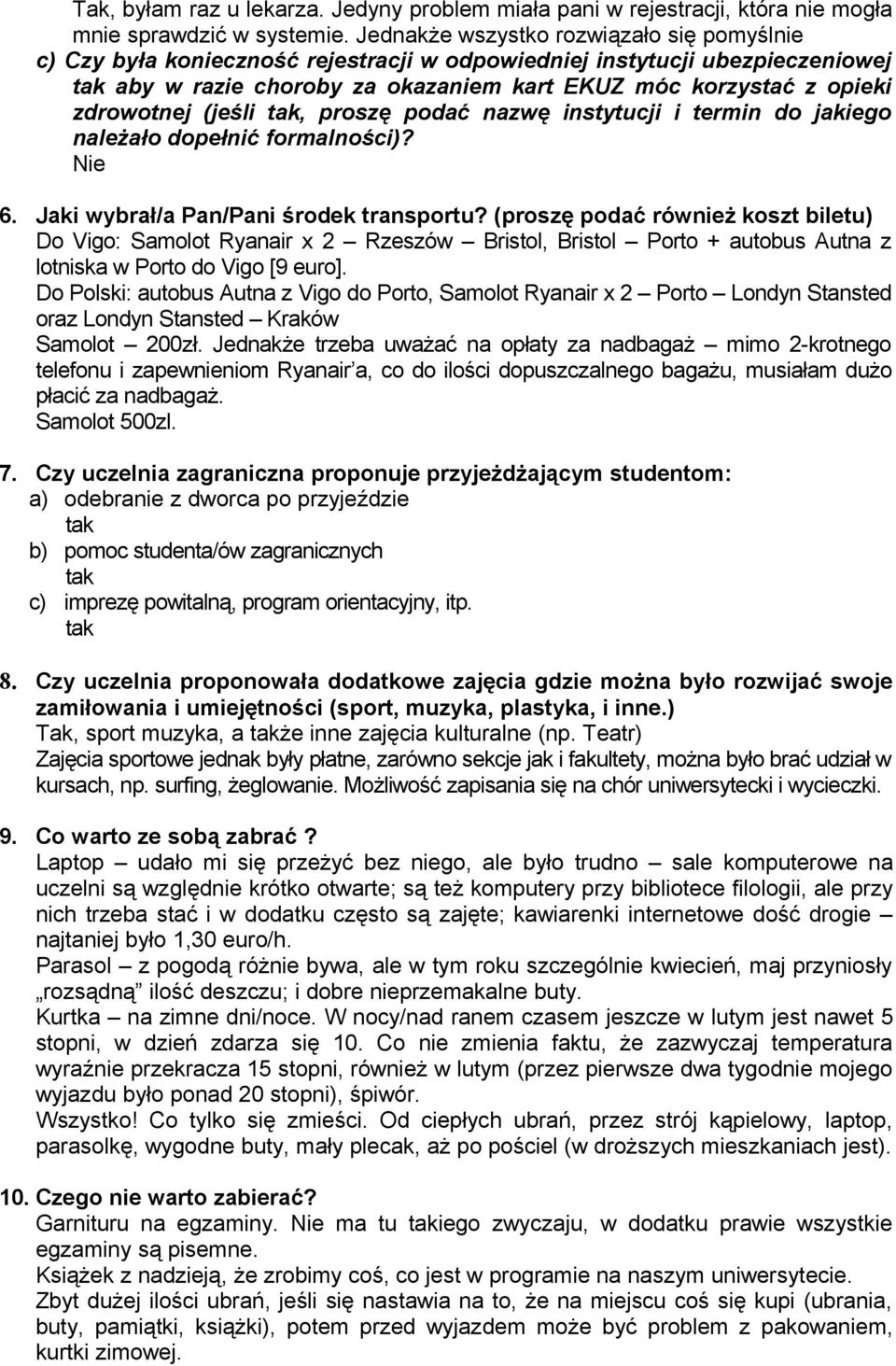 zdrowotnej (jeśli tak, proszę podać nazwę instytucji i termin do jakiego należało dopełnić formalności)? Nie 6. Jaki wybrał/a Pan/Pani środek transportu?