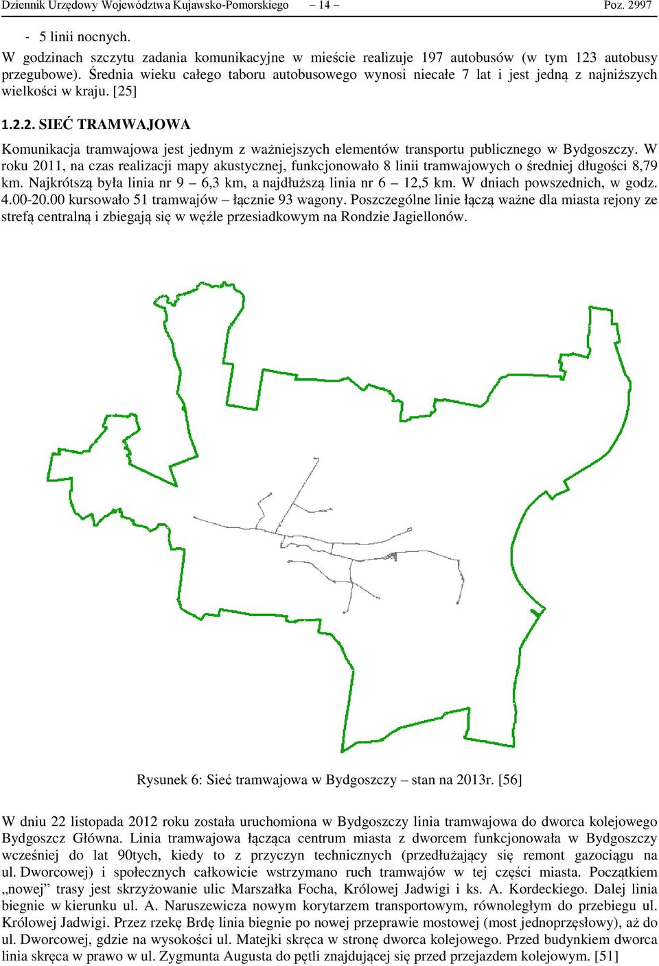 ] 1.2.2. SIEĆ TRAMWAJOWA Komunikacja tramwajowa jest jednym z ważniejszych elementów transportu publicznego w Bydgoszczy.