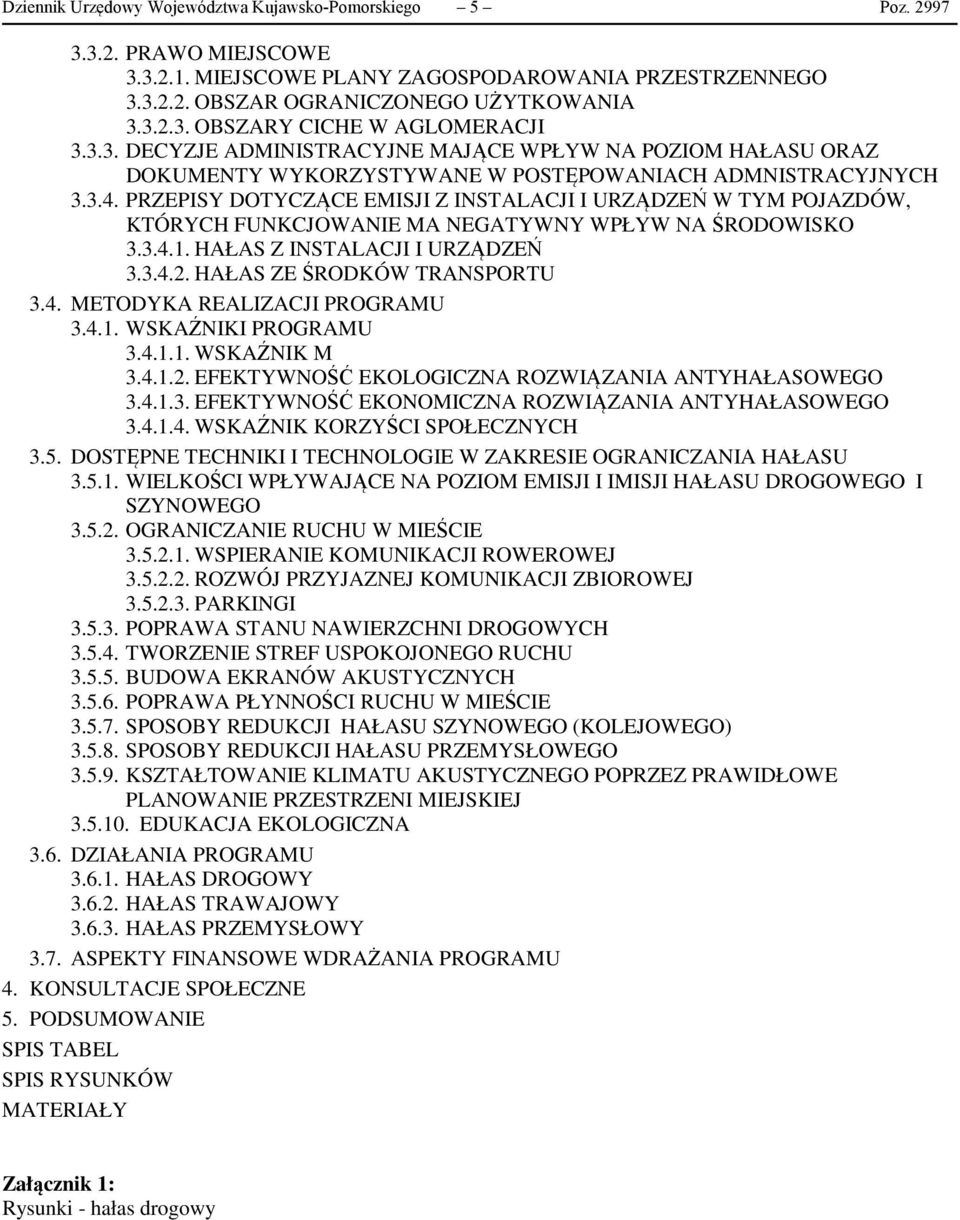 PRZEPISY DOTYCZĄCE EMISJI Z INSTALACJI I URZĄDZEŃ W TYM POJAZDÓW, KTÓRYCH FUNKCJOWANIE MA NEGATYWNY WPŁYW NA ŚRODOWISKO 3.3.4.1. HAŁAS Z INSTALACJI I URZĄDZEŃ 3.3.4.2. HAŁAS ZE ŚRODKÓW TRANSPORTU 3.4. METODYKA REALIZACJI PROGRAMU 3.
