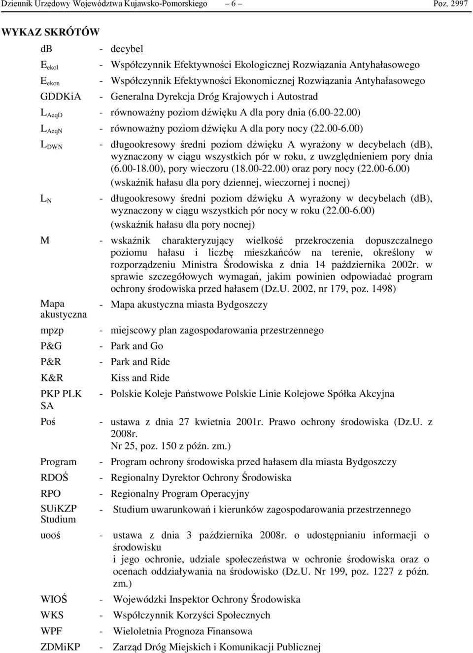 Generalna Dyrekcja Dróg Krajowych i Autostrad L AeqD - równoważny poziom dźwięku A dla pory dnia (6.00-22.00) L AeqN - równoważny poziom dźwięku A dla pory nocy (22.00-6.