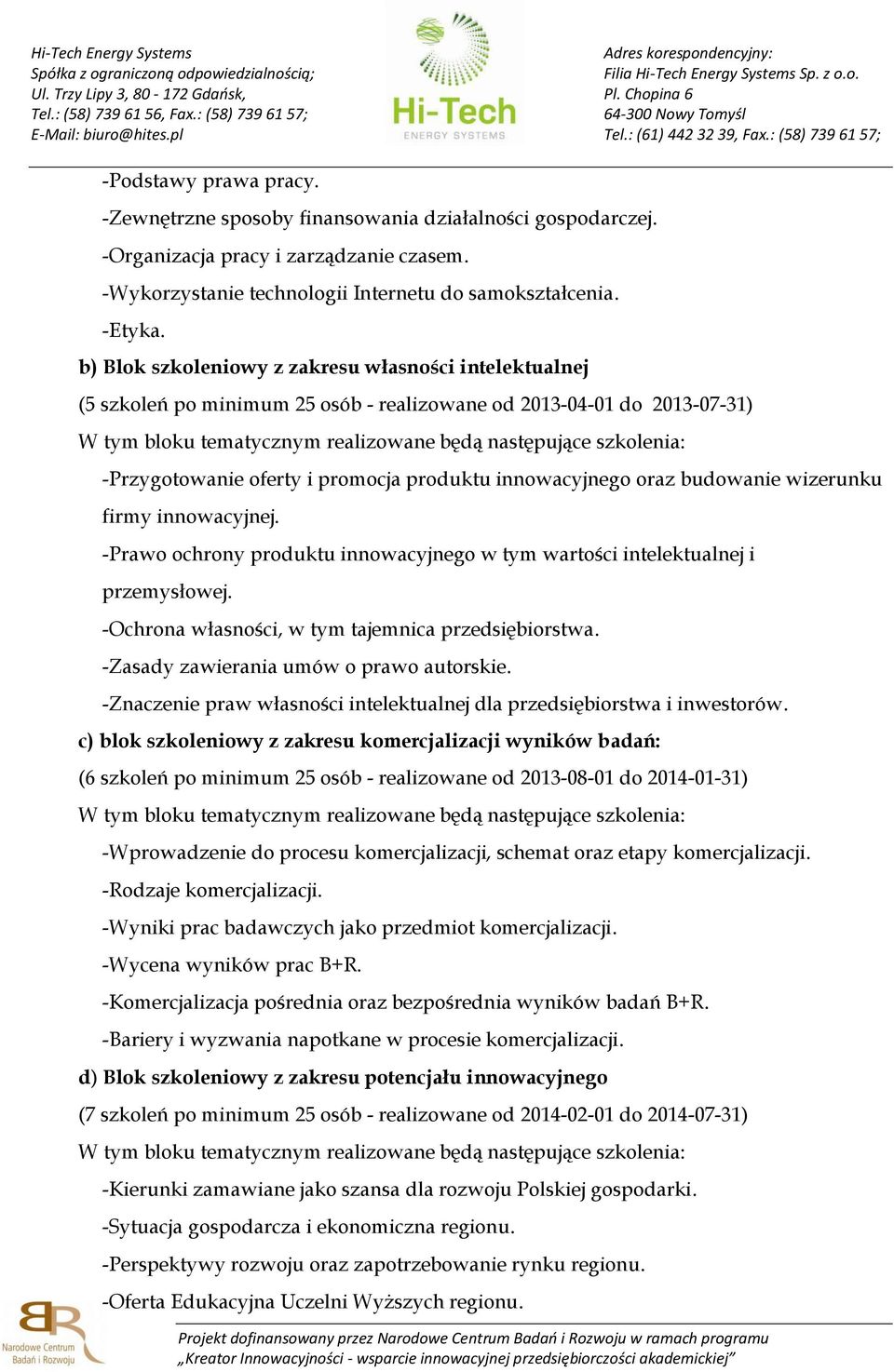 wizerunku firmy innowacyjnej. -Prawo ochrony produktu innowacyjnego w tym wartości intelektualnej i przemysłowej. -Ochrona własności, w tym tajemnica przedsiębiorstwa.