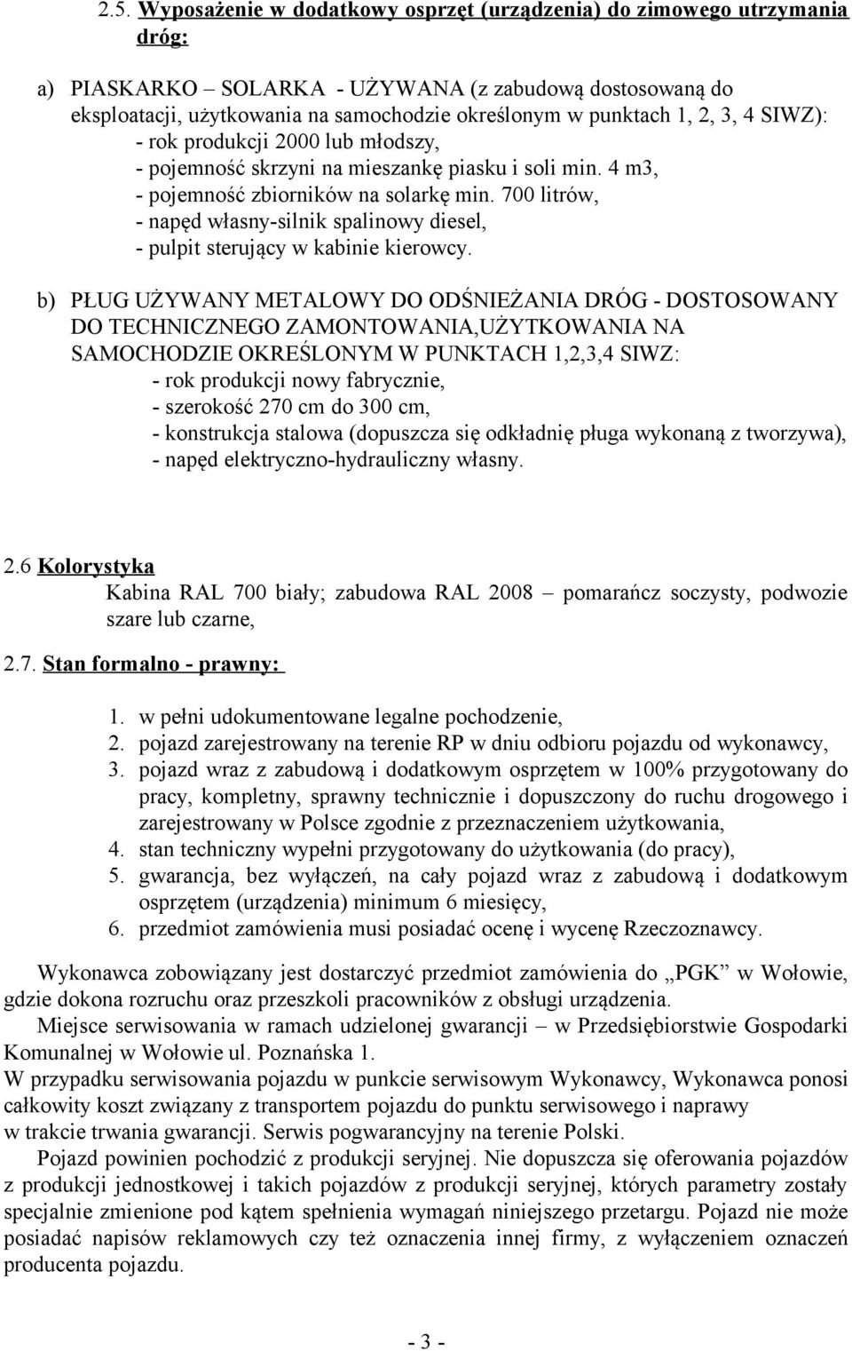 700 litrów, - napęd własny-silnik spalinowy diesel, - pulpit sterujący w kabinie kierowcy.