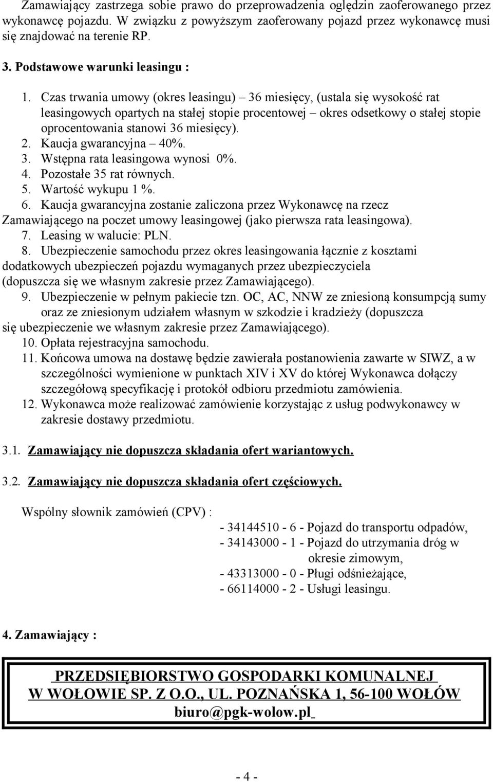 Czas trwania umowy (okres leasingu) 36 miesięcy, (ustala się wysokość rat leasingowych opartych na stałej stopie procentowej okres odsetkowy o stałej stopie oprocentowania stanowi 36 miesięcy). 2.