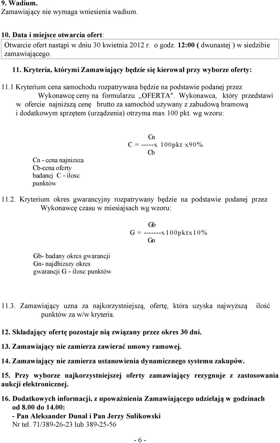 Wykonawca, który przedstawi w ofercie najniższą cenę brutto za samochód używany z zabudową bramową i dodatkowym sprzętem (urządzenia) otrzyma max 100 pkt.