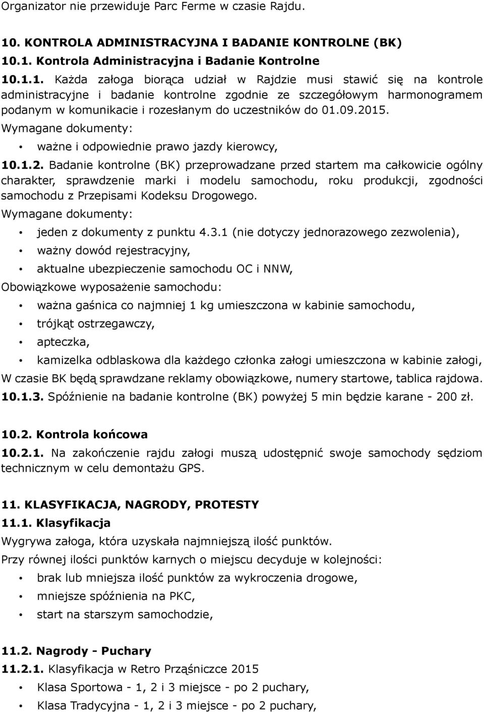 .1. Kontrola Administracyjna i Badanie Kontrolne 10.1.1. Każda załoga biorąca udział w Rajdzie musi stawić się na kontrole administracyjne i badanie kontrolne zgodnie ze szczegółowym harmonogramem podanym w komunikacie i rozesłanym do uczestników do 01.