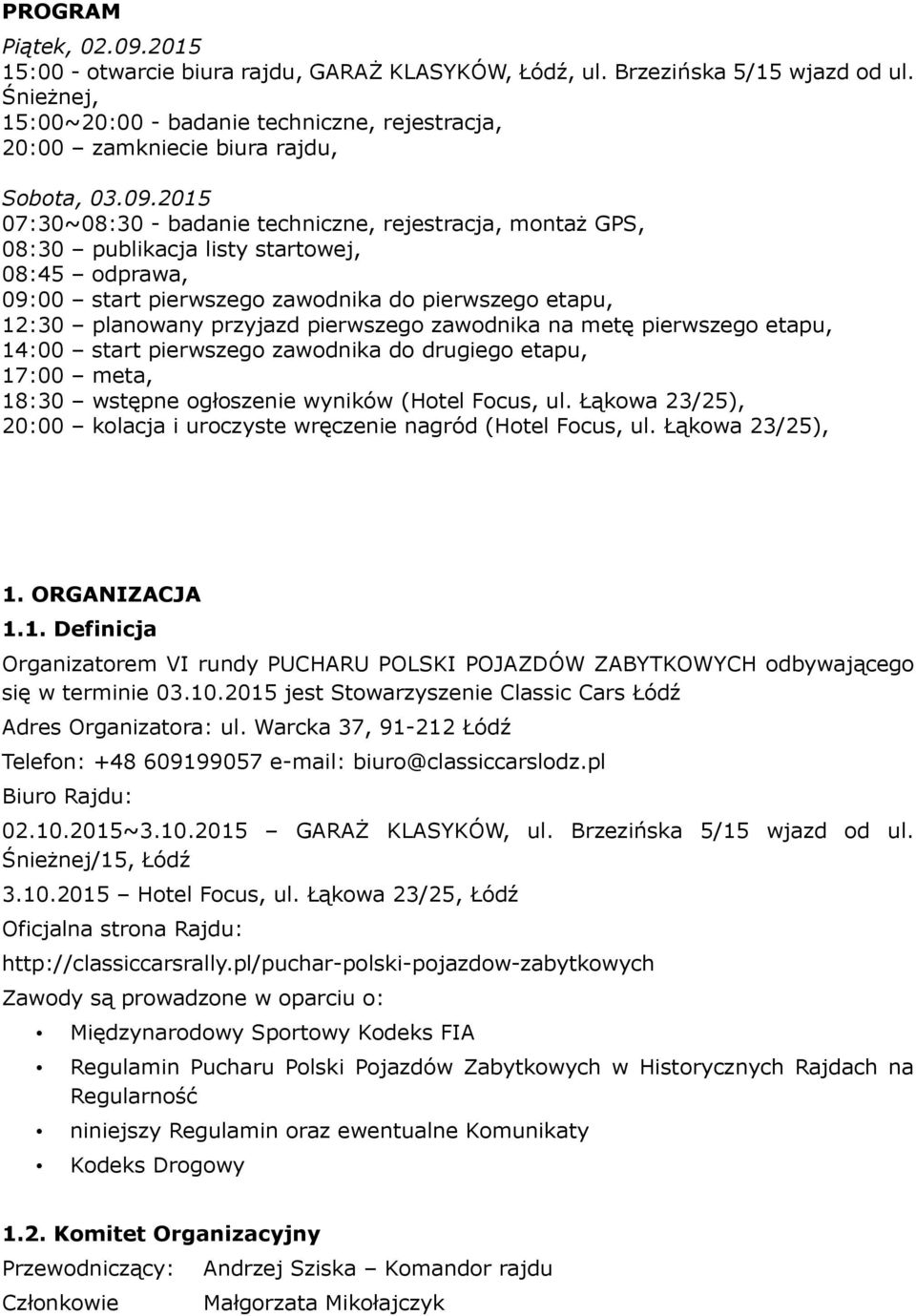 2015 07:30~08:30 - badanie techniczne, rejestracja, montaż GPS, 08:30 publikacja listy startowej, 08:45 odprawa, 09:00 start pierwszego zawodnika do pierwszego etapu, 12:30 planowany przyjazd