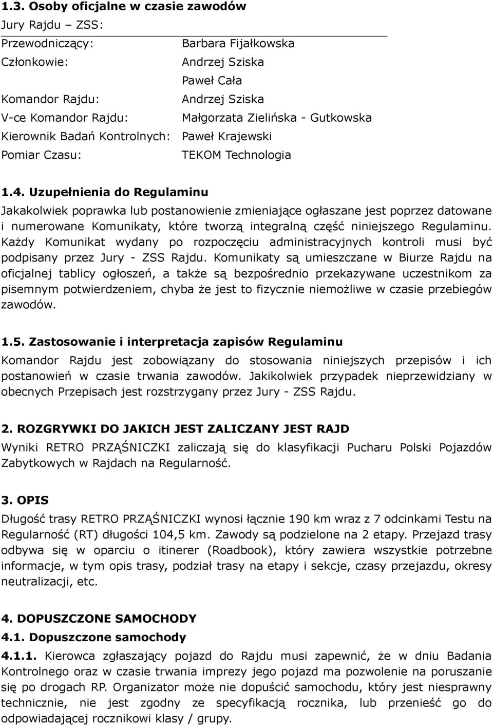 Uzupełnienia do Regulaminu Jakakolwiek poprawka lub postanowienie zmieniające ogłaszane jest poprzez datowane i numerowane Komunikaty, które tworzą integralną część niniejszego Regulaminu.