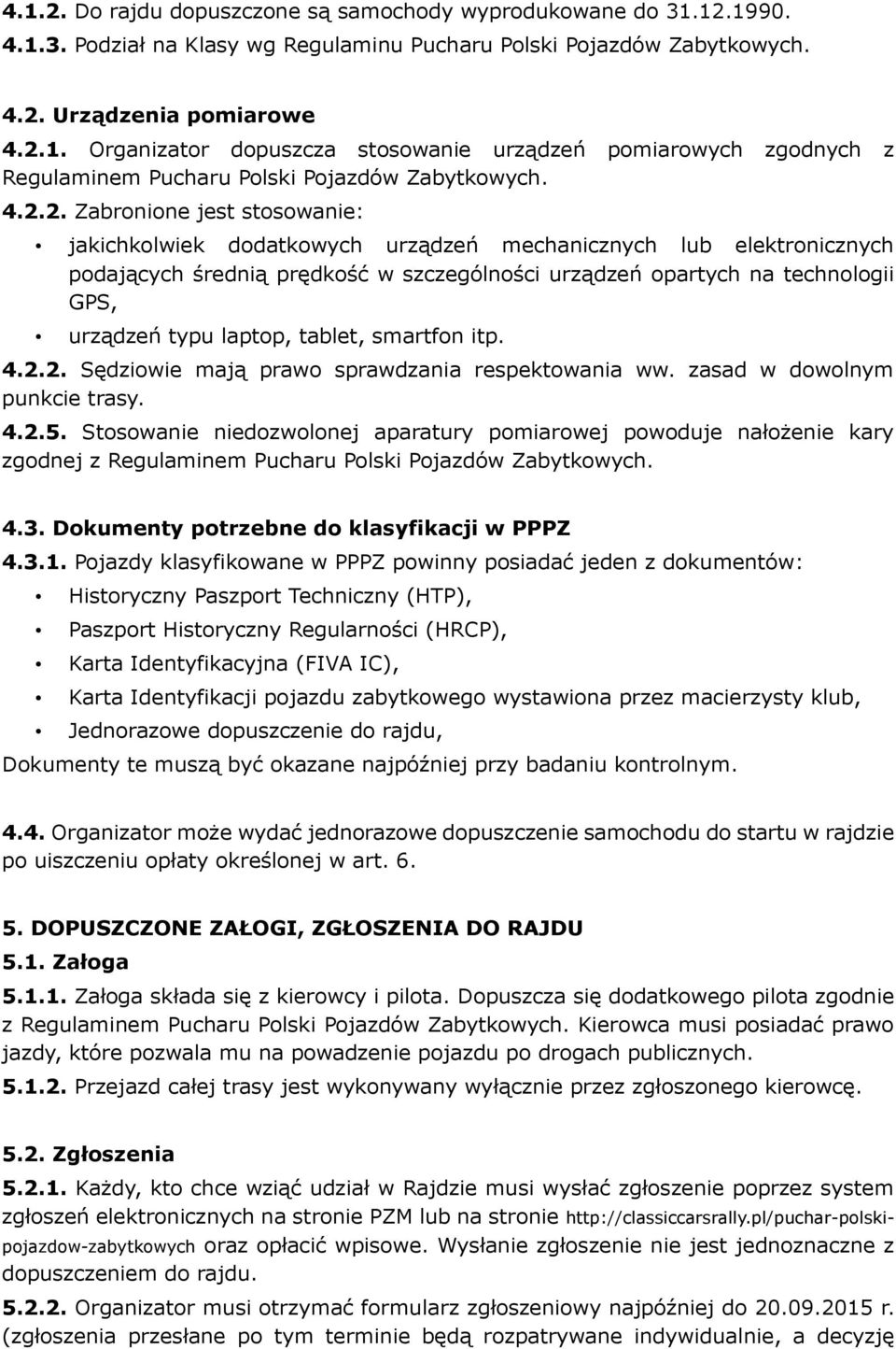 laptop, tablet, smartfon itp. 4.2.2. Sędziowie mają prawo sprawdzania respektowania ww. zasad w dowolnym punkcie trasy. 4.2.5.