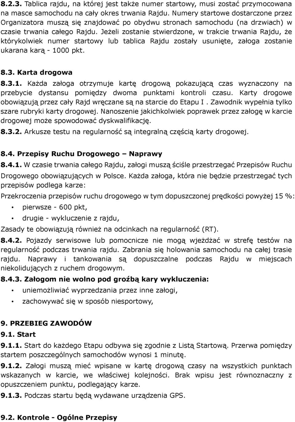 Jeżeli zostanie stwierdzone, w trakcie trwania Rajdu, że którykolwiek numer startowy lub tablica Rajdu zostały usunięte, załoga zostanie ukarana karą - 10