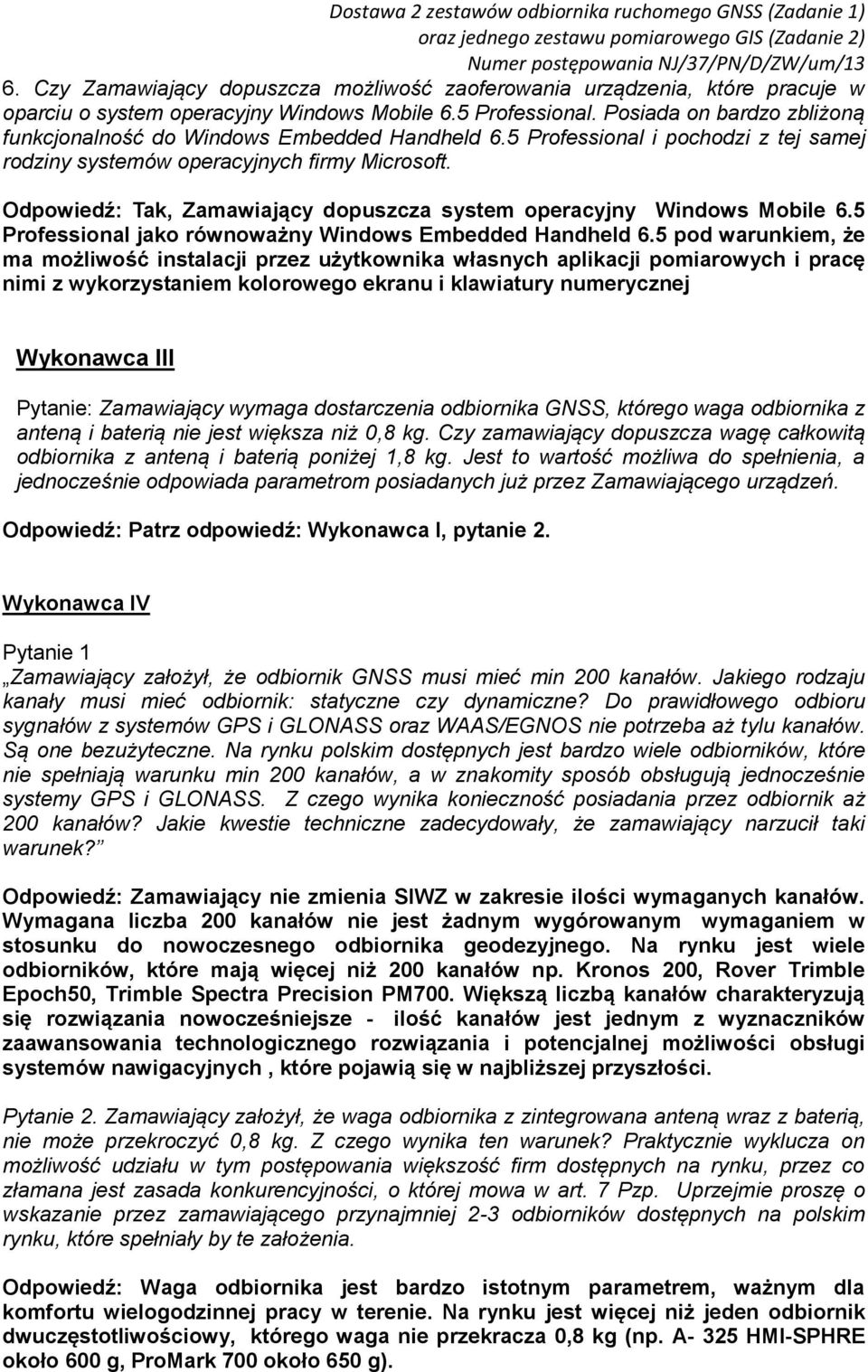 Odpowiedź: Tak, Zamawiający dopuszcza system operacyjny Windows Mobile 6.5 Professional jako równoważny Windows Embedded Handheld 6.