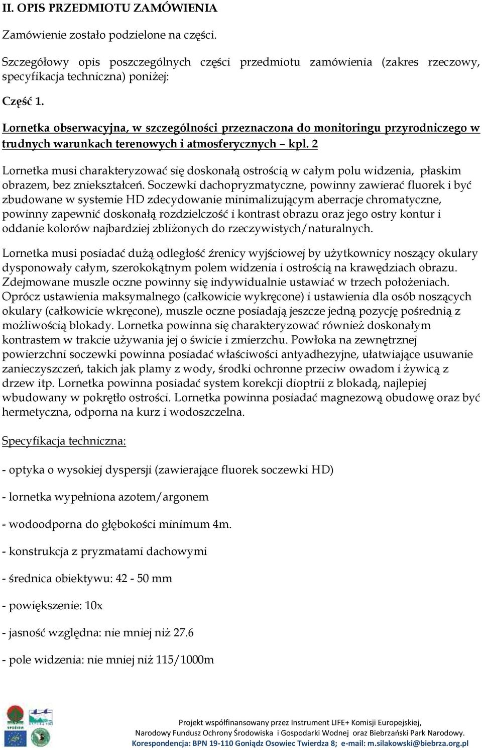 2 Lornetka musi charakteryzować się doskonałą ostrością w całym polu widzenia, płaskim obrazem, bez zniekształceń.