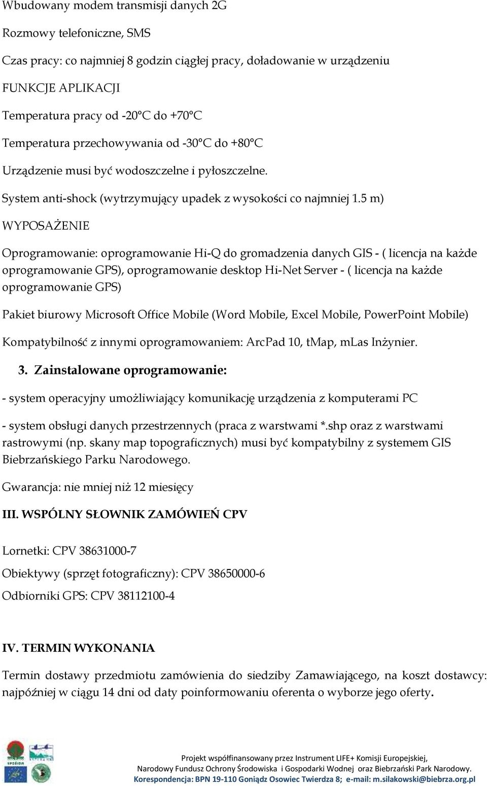 5 m) WYPOSAŻENIE Oprogramowanie: oprogramowanie Hi-Q do gromadzenia danych GIS - ( licencja na każde oprogramowanie GPS), oprogramowanie desktop Hi-Net Server - ( licencja na każde oprogramowanie