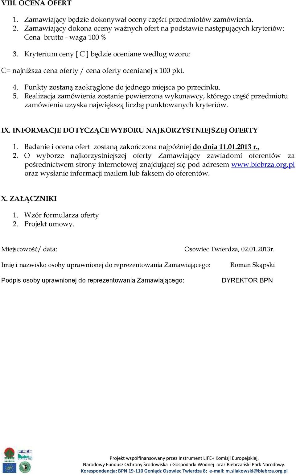 Realizacja zamówienia zostanie powierzona wykonawcy, którego część przedmiotu zamówienia uzyska największą liczbę punktowanych kryteriów. IX. INFORMACJE DOTYCZĄCE WYBORU NAJKORZYSTNIEJSZEJ OFERTY 1.