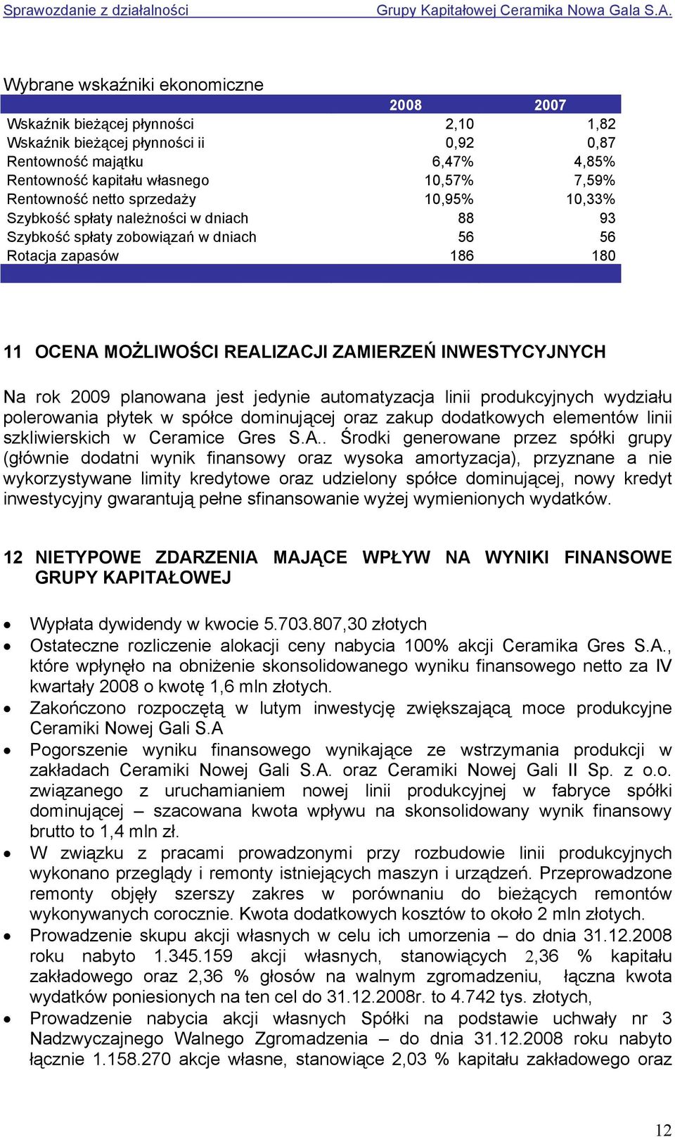 INWESTYCYJNYCH Na rok 2009 planowana jest jedynie automatyzacja linii produkcyjnych wydziału polerowania płytek w spółce dominującej oraz zakup dodatkowych elementów linii szkliwierskich w Ceramice