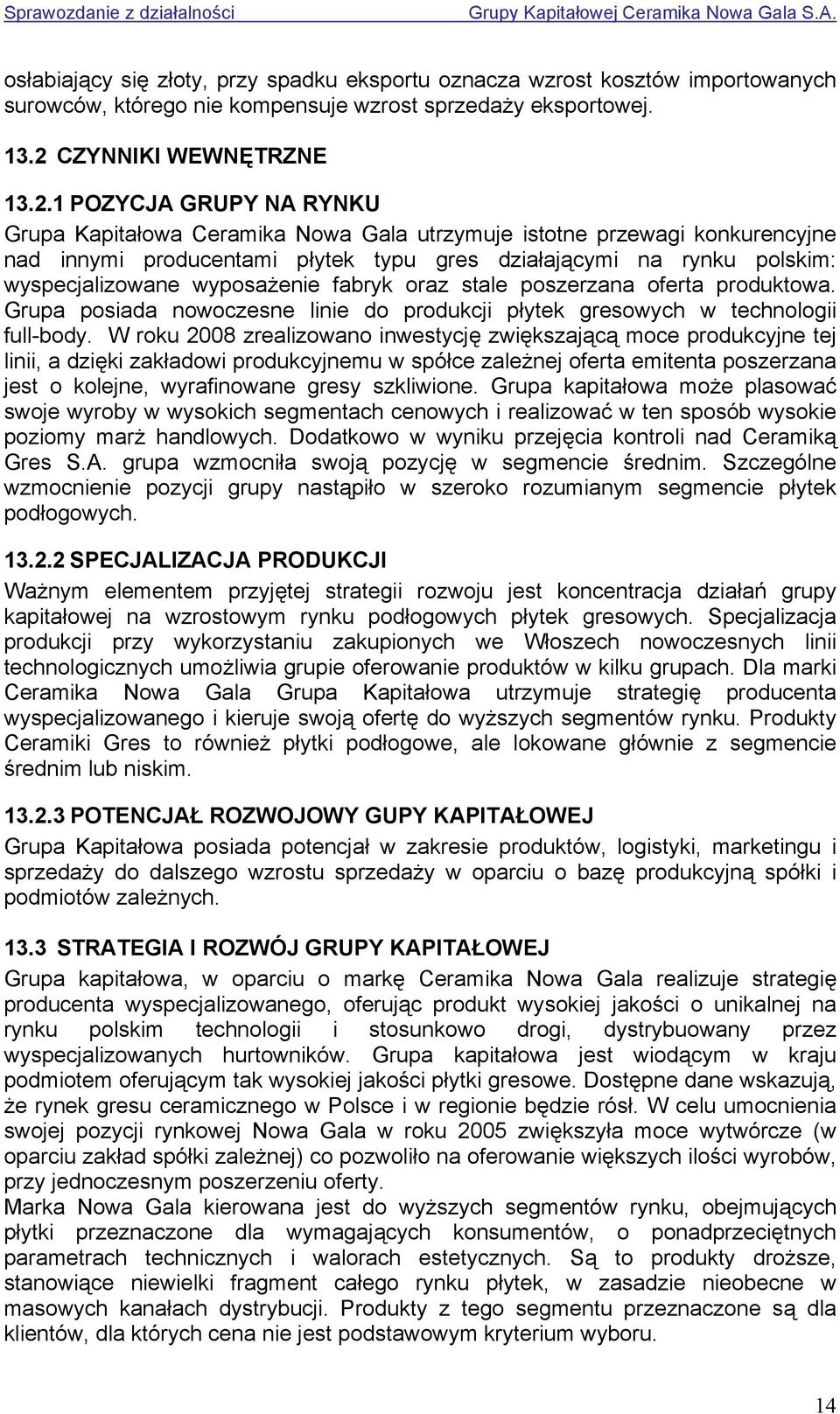 1 POZYCJA GRUPY NA RYNKU Grupa Kapitałowa Ceramika Nowa Gala utrzymuje istotne przewagi konkurencyjne nad innymi producentami płytek typu gres działającymi na rynku polskim: wyspecjalizowane