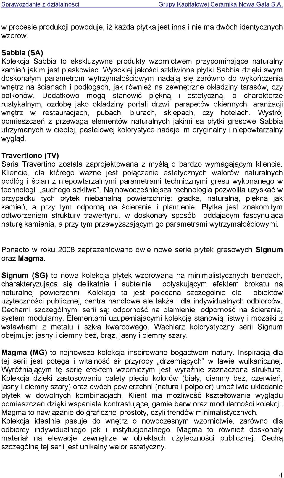 Wysokiej jakości szkliwione płytki Sabbia dzięki swym doskonałym parametrom wytrzymałościowym nadają się zarówno do wykończenia wnętrz na ścianach i podłogach, jak również na zewnętrzne okładziny