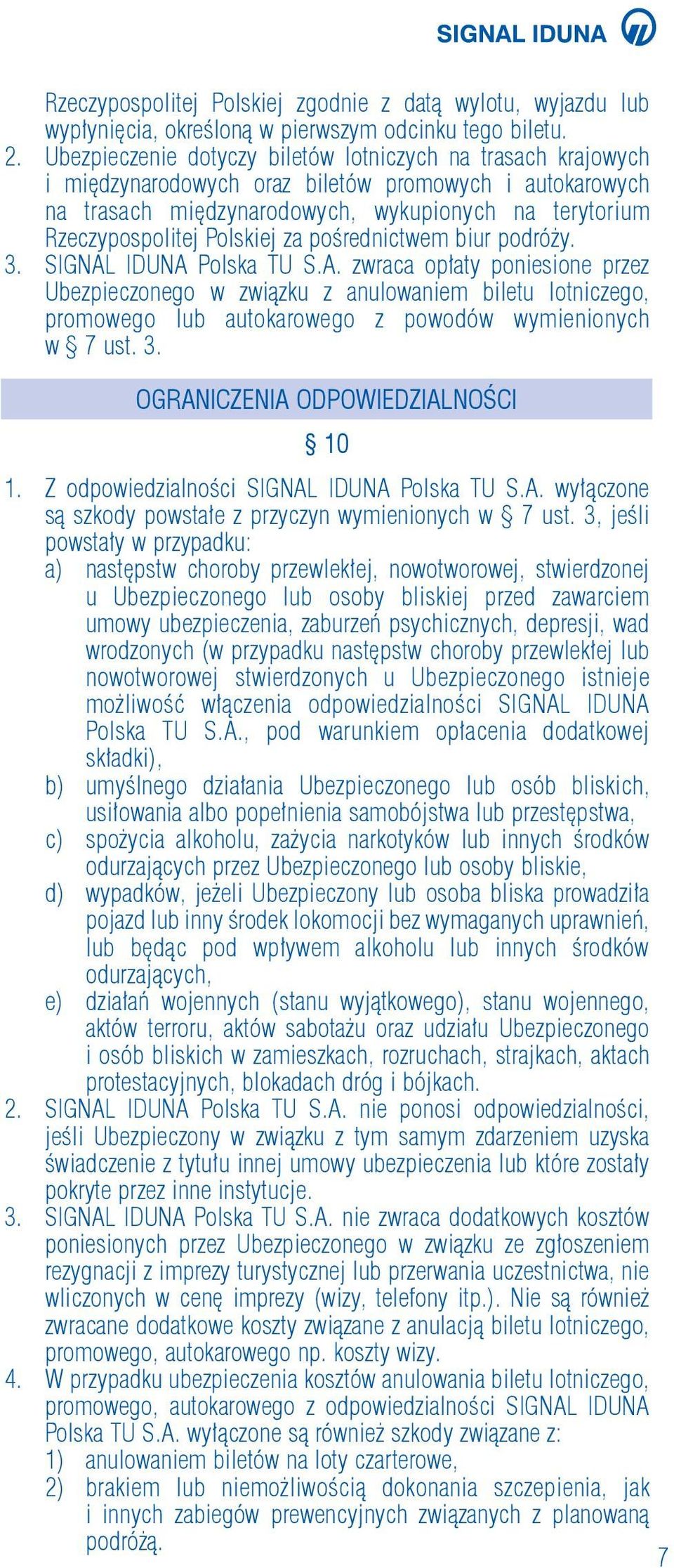 za pośrednictwem biur podróży. 3. SIGNAL IDUNA Polska TU S.A. zwraca opłaty poniesione przez Ubezpieczonego w związku z anulowaniem biletu lotniczego, promowego lub autokarowego z powodów wymienionych w 7 ust.