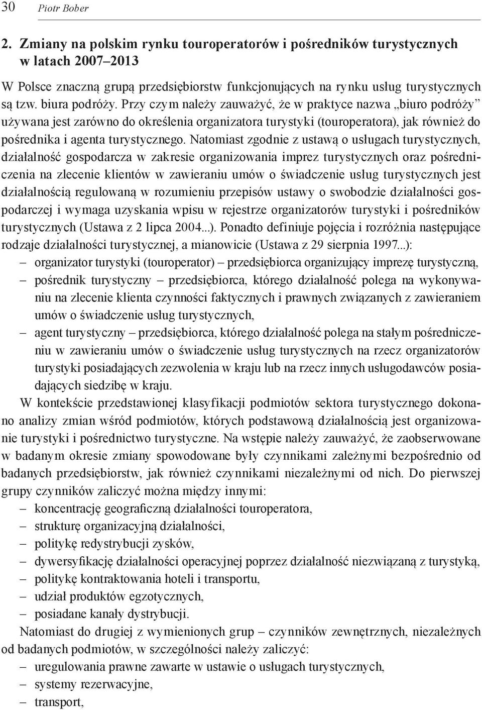 Natomiast zgodnie z ustawą o usługach turystycznych, działalność gospodarcza w zakresie organizowania imprez turystycznych oraz pośredniczenia na zlecenie klientów w zawieraniu umów o świadczenie