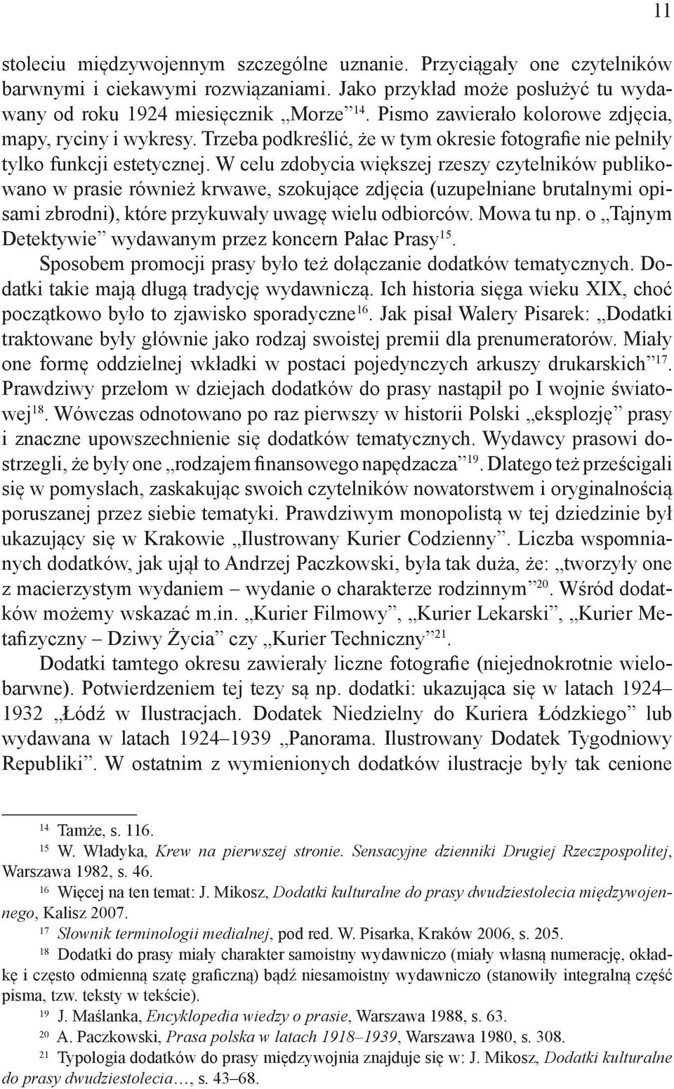 W celu zdobycia większej rzeszy czytelników publikowano w prasie również krwawe, szokujące zdjęcia (uzupełniane brutalnymi opisami zbrodni), które przykuwały uwagę wielu odbiorców. Mowa tu np.