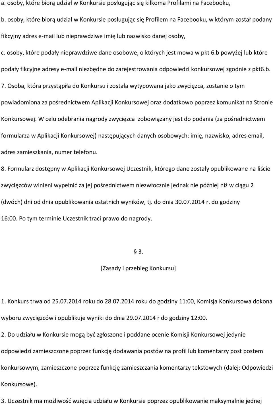 osoby, które podały nieprawdziwe dane osobowe, o których jest mowa w pkt 6.b powyżej lub które podały fikcyjne adresy e-mail niezbędne do zarejestrowania odpowiedzi konkursowej zgodnie z pkt6.b. 7.