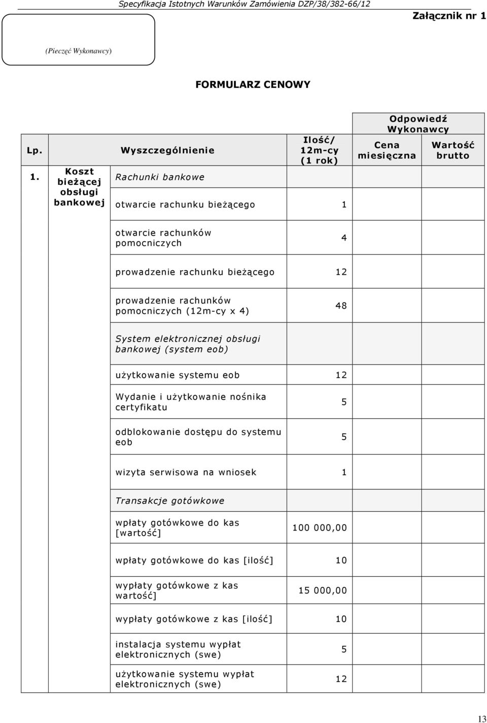 Koszt bieżącej obsługi bankowej Wyszczególnienie Rachunki bankowe Ilość/ 12m-cy (1 rok) otwarcie rachunku bieżącego 1 Odpowiedź Wykonawcy Cena miesięczna Wartość brutto otwarcie rachunków