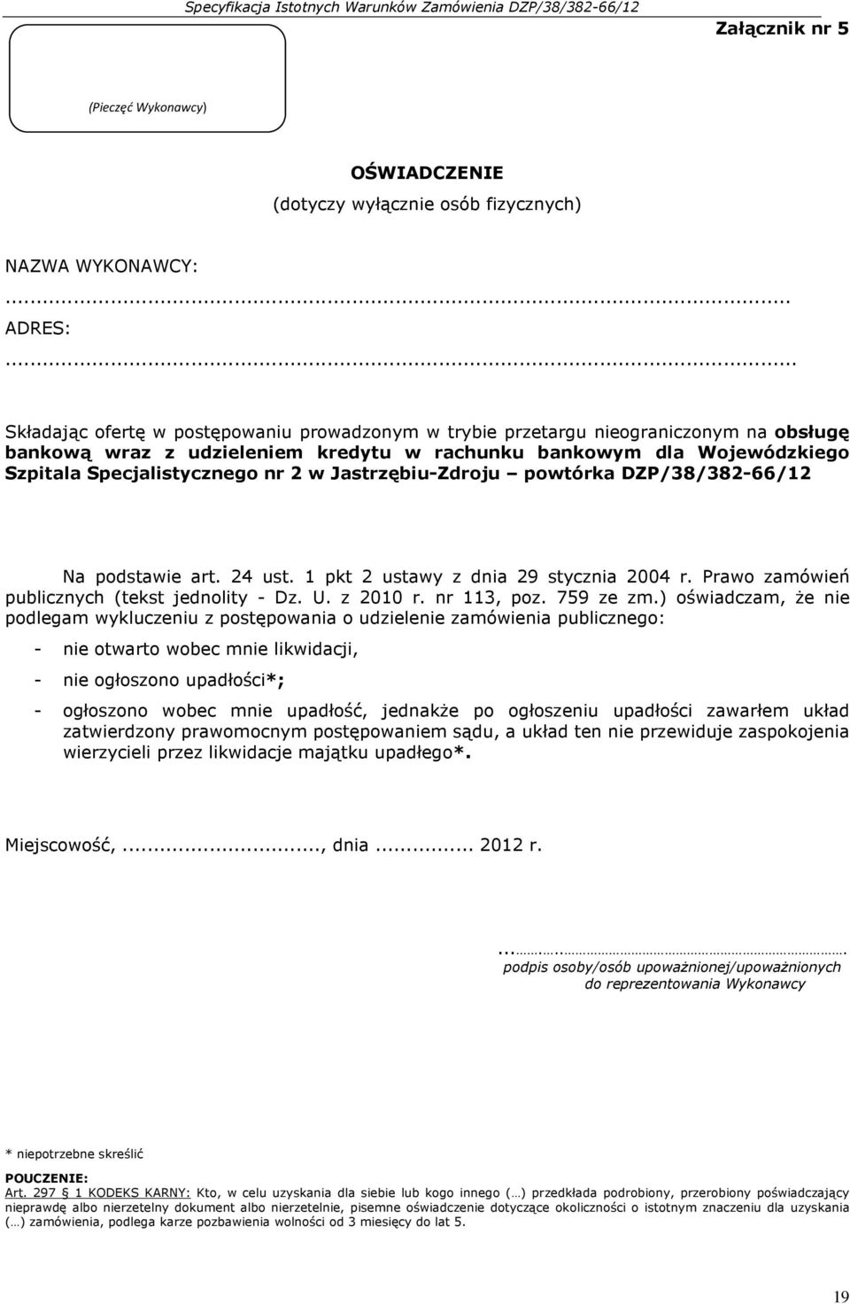 Jastrzębiu-Zdroju powtórka DZP/38/382-66/12 Na podstawie art. 24 ust. 1 pkt 2 ustawy z dnia 29 stycznia 2004 r. Prawo zamówień publicznych (tekst jednolity - Dz. U. z 2010 r. nr 113, poz. 759 ze zm.