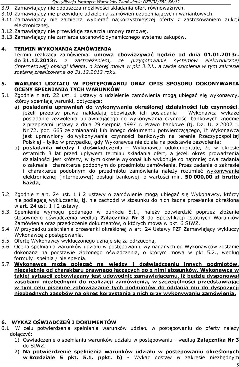 Zamawiający nie zamierza ustanowić dynamicznego systemu zakupów. 4. TERMIN WYKONANIA ZAMÓWIENIA Termin realizacji zamówienia: umowa obowiązywać będzie od dnia 01.01.2013r.