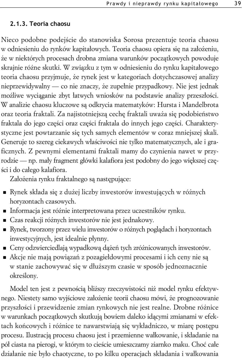 W zwi zku z tym w odniesieniu do rynku kapita owego teoria chaosu przyjmuje, e rynek jest w kategoriach dotychczasowej analizy nieprzewidywalny co nie znaczy, e zupe nie przypadkowy.