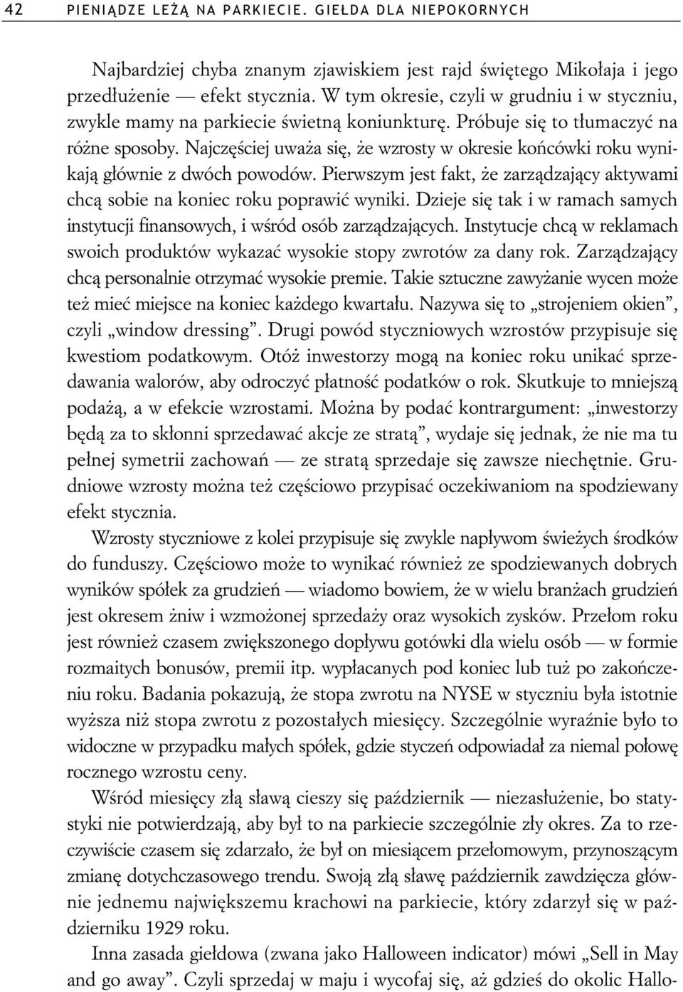 Najcz ciej uwa a si, e wzrosty w okresie ko cówki roku wynikaj g ównie z dwóch powodów. Pierwszym jest fakt, e zarz dzaj cy aktywami chc sobie na koniec roku poprawi wyniki.