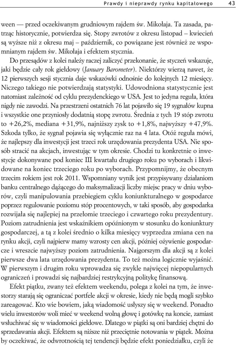 Do przes dów z kolei nale y raczej zaliczy przekonanie, e stycze wskazuje, jaki b dzie ca y rok gie dowy (January Barometer).