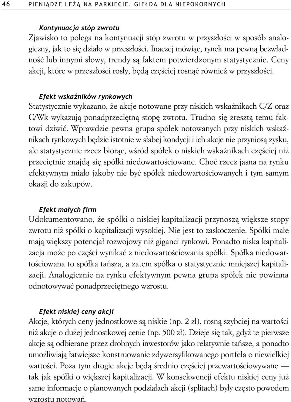 Efekt wska ników rynkowych Statystycznie wykazano, e akcje notowane przy niskich wska nikach C/Z oraz C/Wk wykazuj ponadprzeci tn stop zwrotu. Trudno si zreszt temu faktowi dziwi.