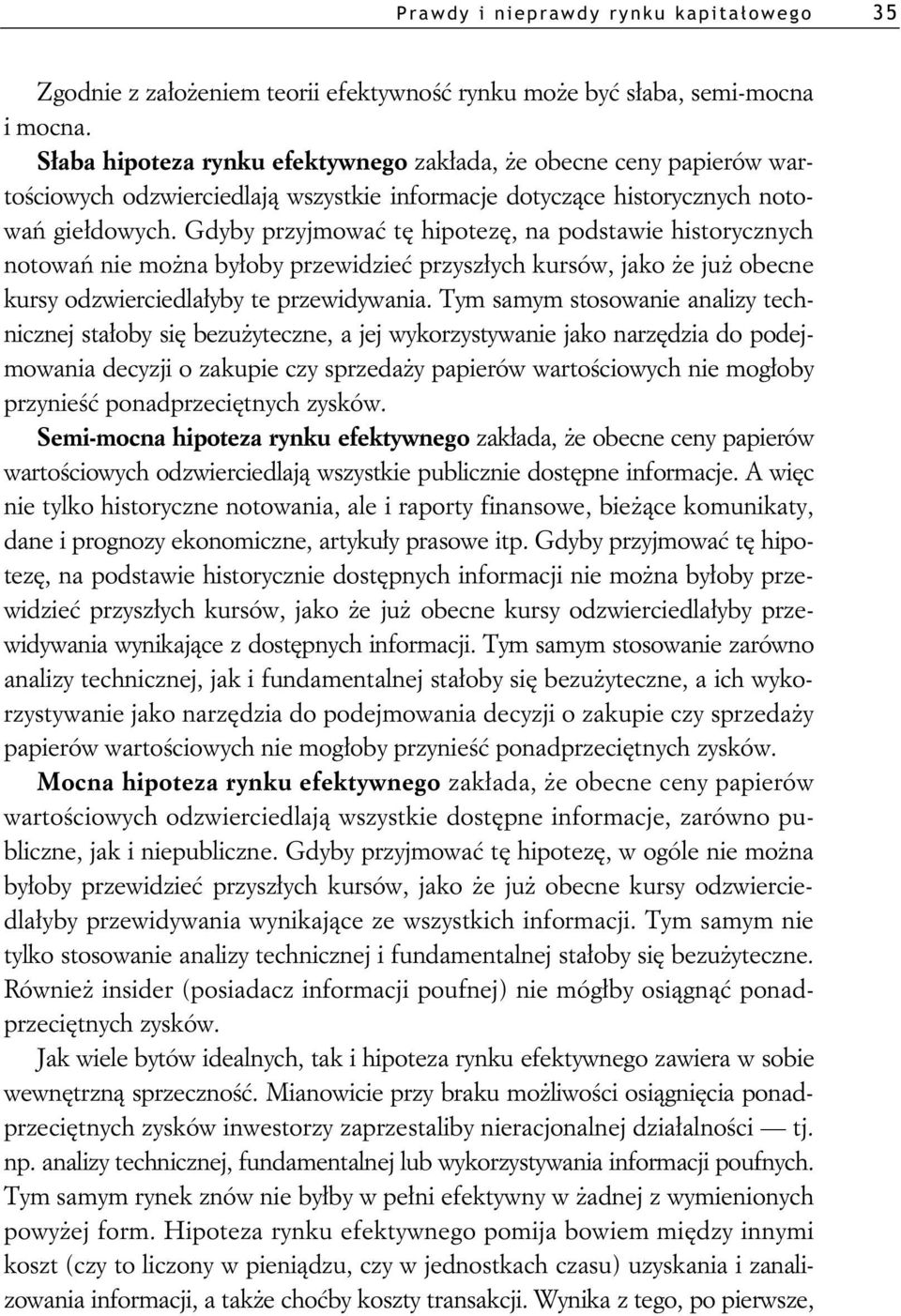 Gdyby przyjmowa t hipotez, na podstawie historycznych notowa nie mo na by oby przewidzie przysz ych kursów, jako e ju obecne kursy odzwierciedla yby te przewidywania.