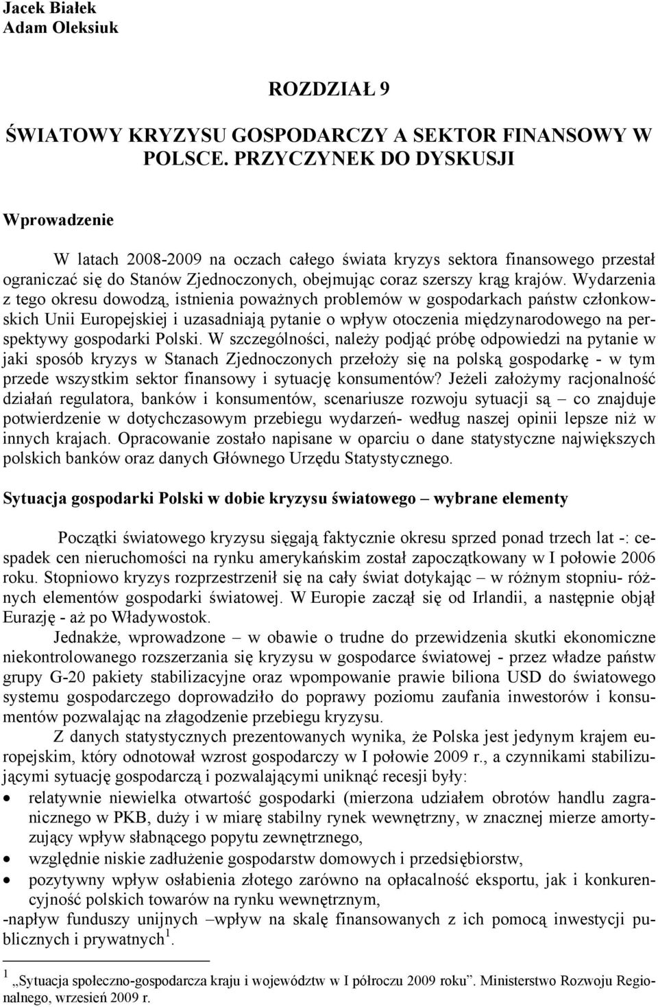 Wydarzenia z tego okresu dowodzą, istnienia poważnych problemów w gospodarkach państw członkowskich Unii Europejskiej i uzasadniają pytanie o wpływ otoczenia międzynarodowego na perspektywy