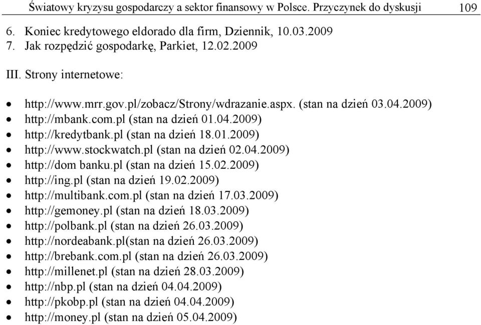 stockwatch.pl (stan na dzień 02.04.2009) http://dom banku.pl (stan na dzień 15.02.2009) http://ing.pl (stan na dzień 19.02.2009) http://multibank.com.pl (stan na dzień 17.03.2009) http://gemoney.