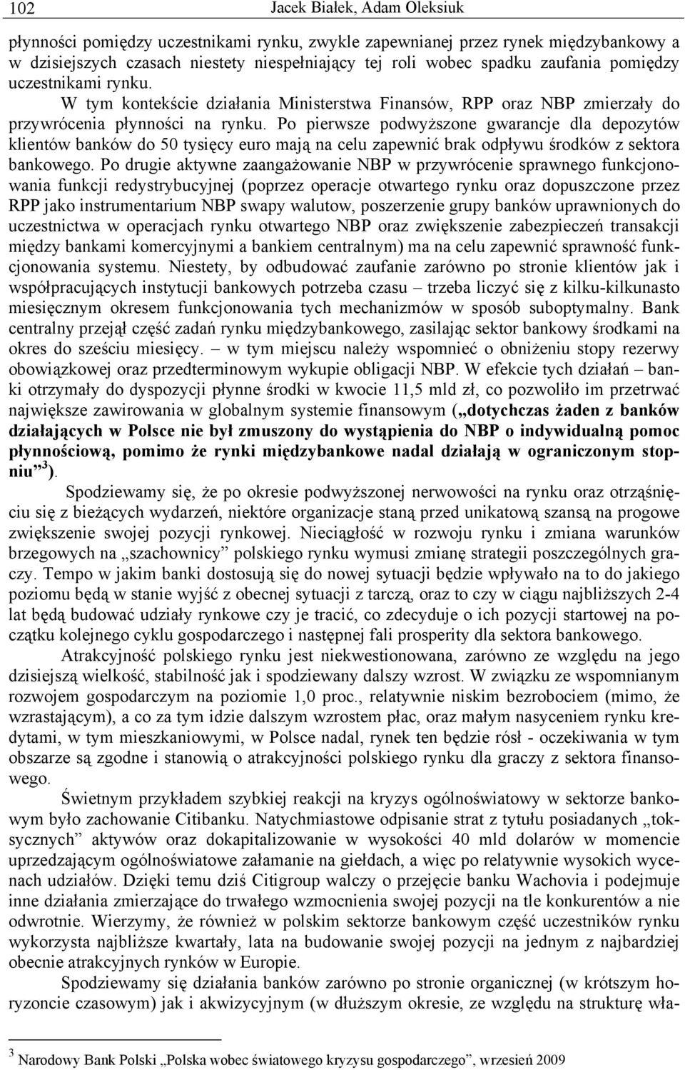 Po pierwsze podwyższone gwarancje dla depozytów klientów banków do 50 tysięcy euro mają na celu zapewnić brak odpływu środków z sektora bankowego.