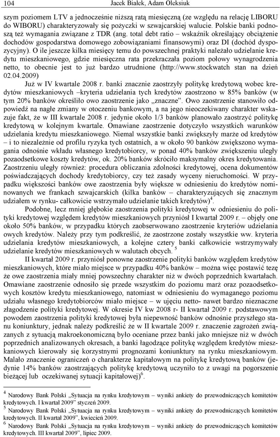 O ile jeszcze kilka miesięcy temu do powszechnej praktyki należało udzielanie kredytu mieszkaniowego, gdzie miesięczna rata przekraczała poziom połowy wynagrodzenia netto, to obecnie jest to już