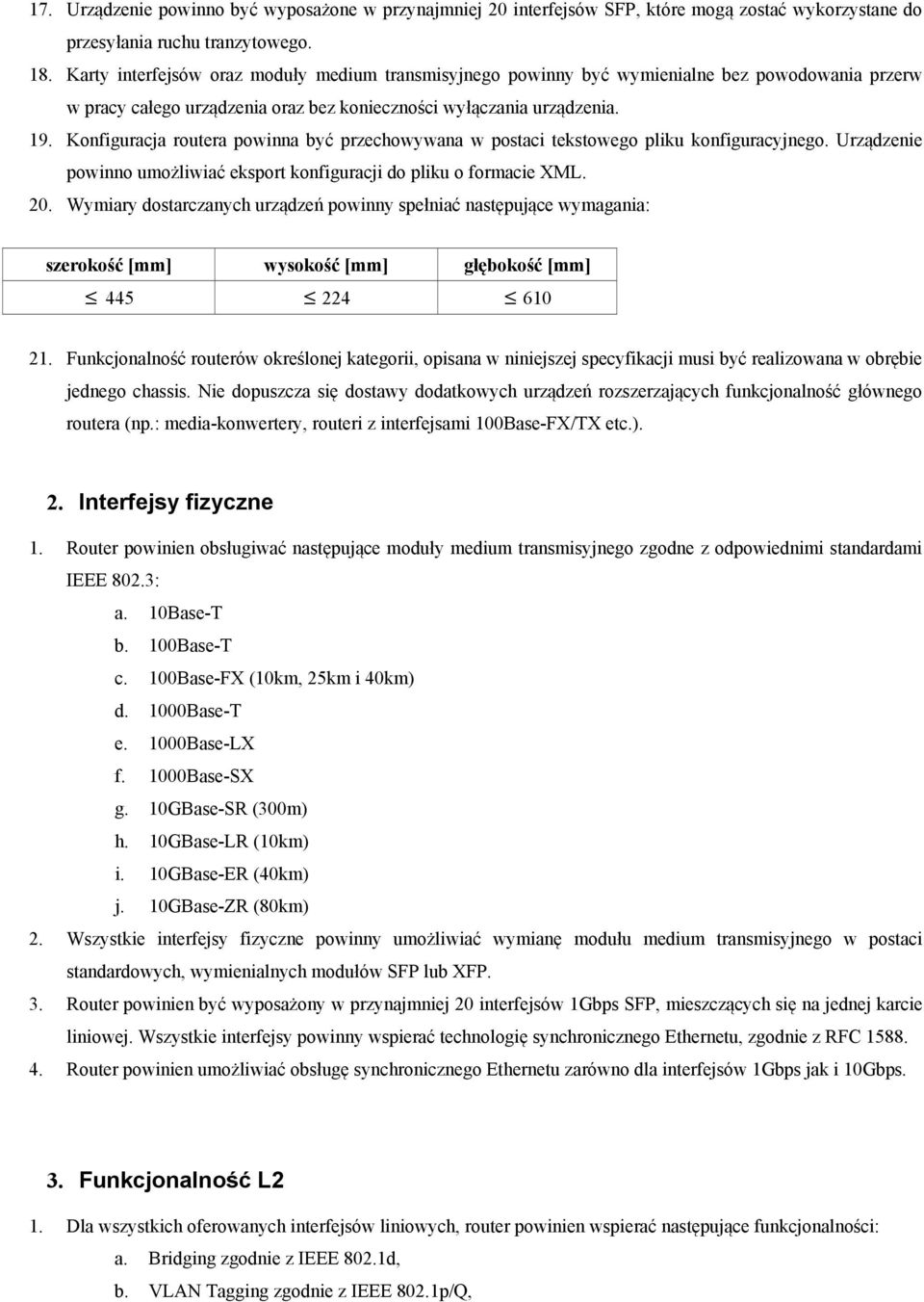Konfiguracja routera powinna być przechowywana w postaci tekstowego pliku konfiguracyjnego. Urządzenie powinno umożliwiać eksport konfiguracji do pliku o formacie XML. 20.