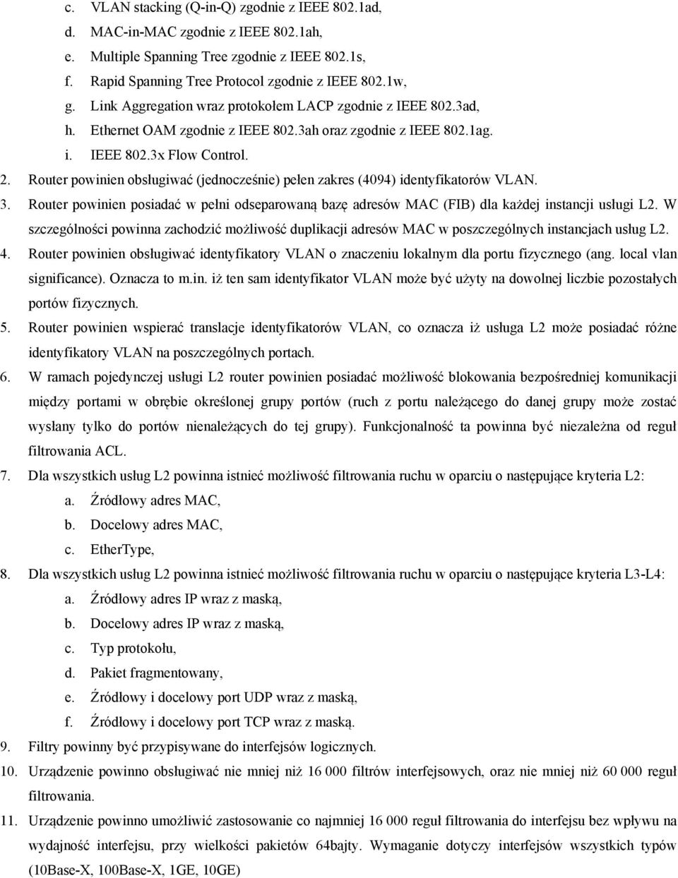 Router powinien obsługiwać (jednocześnie) pełen zakres (4094) identyfikatorów VLAN. 3. Router powinien posiadać w pełni odseparowaną bazę adresów MAC (FIB) dla każdej instancji usługi L2.