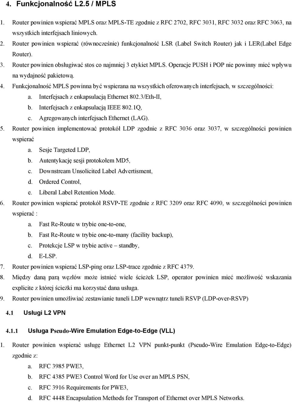 Operacje PUSH i POP nie powinny mieć wpływu na wydajność pakietową. 4. Funkcjonalność MPLS powinna być wspierana na wszystkich oferowanych interfejsach, w szczególności: a.