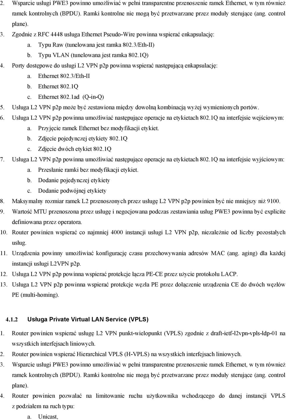 Typu Raw (tunelowana jest ramka 802.3/Eth-II) b. Typu VLAN (tunelowana jest ramka 802.1Q) 4. Porty dostępowe do usługi L2 VPN p2p powinna wspierać następującą enkapsulację: a. Ethernet 802.3/Eth-II b.