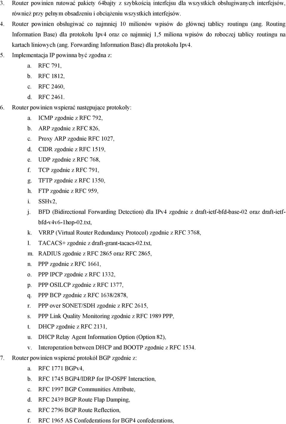 Routing Information Base) dla protokołu Ipv4 oraz co najmniej 1,5 miliona wpisów do roboczej tablicy routingu na kartach liniowych (ang. Forwarding Information Base) dla protokołu Ipv4. 5.