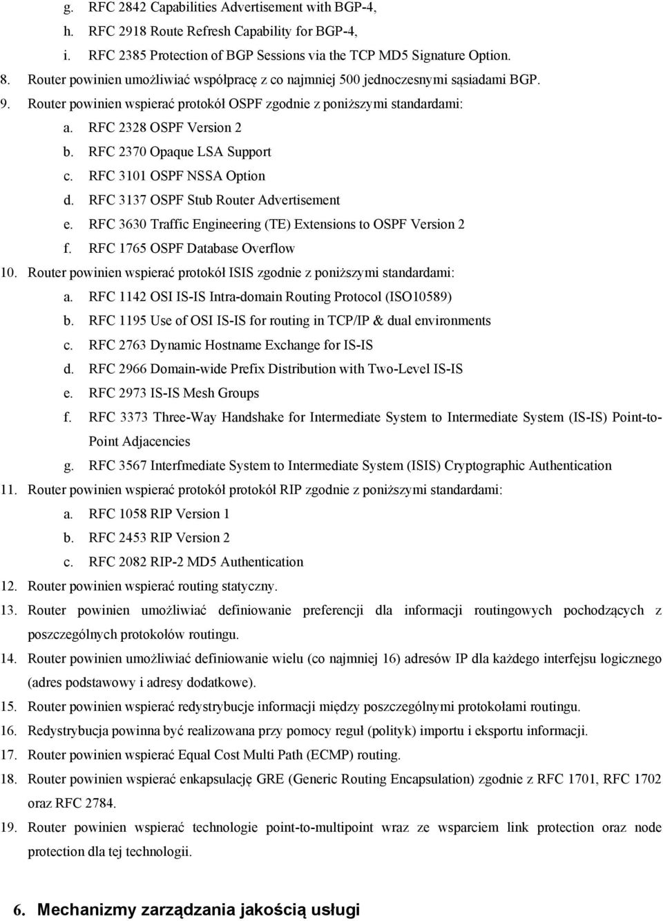 RFC 2370 Opaque LSA Support c. RFC 3101 OSPF NSSA Option d. RFC 3137 OSPF Stub Router Advertisement e. RFC 3630 Traffic Engineering (TE) Extensions to OSPF Version 2 f.